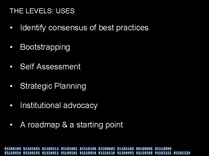 THE LEVELS: USES • Identify consensus of best practices • Bootstrapping • Self Assessment