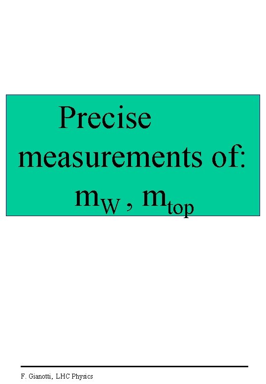 Precise measurements of: m. W , mtop F. Gianotti, LHC Physics 