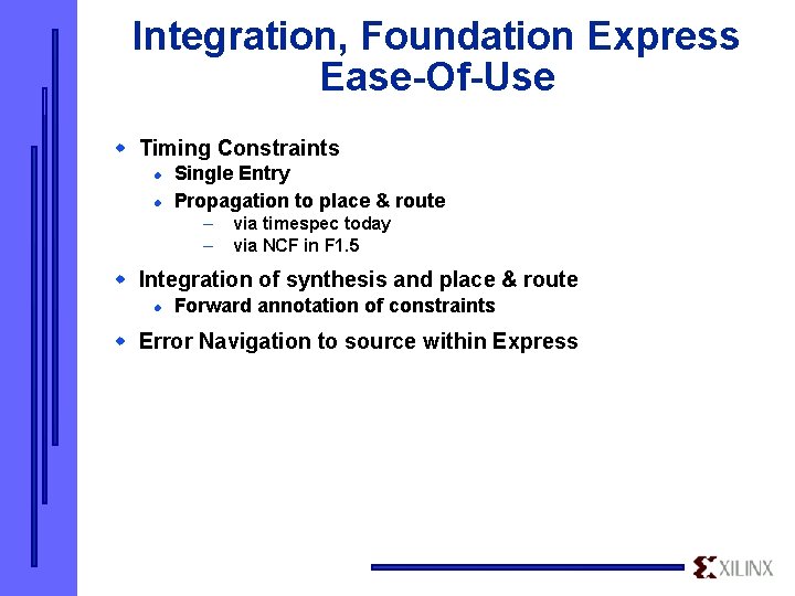 Integration, Foundation Express Ease-Of-Use w Timing Constraints l l Single Entry Propagation to place