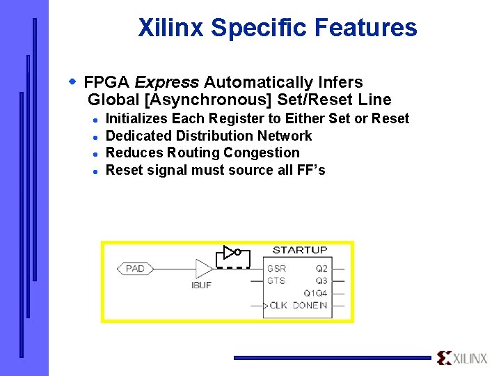 Xilinx Specific Features w FPGA Express Automatically Infers Global [Asynchronous] Set/Reset Line l l