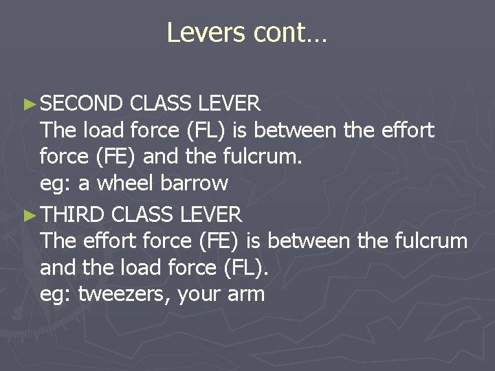 Levers cont… ► SECOND CLASS LEVER The load force (FL) is between the effort