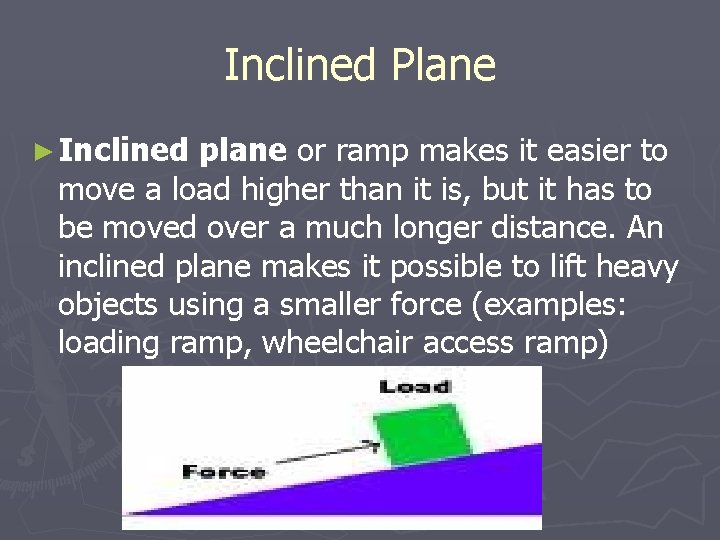 Inclined Plane ► Inclined plane or ramp makes it easier to move a load