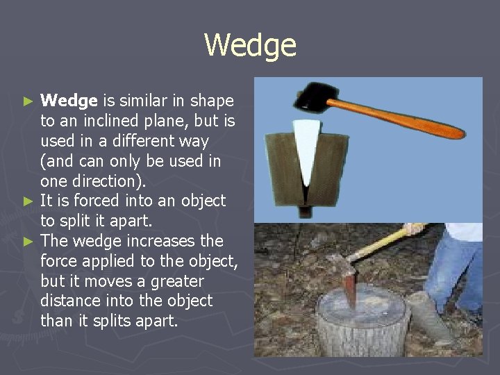 Wedge is similar in shape to an inclined plane, but is used in a