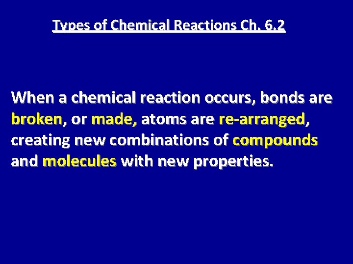 Types of Chemical Reactions Ch. 6. 2 When a chemical reaction occurs, bonds are