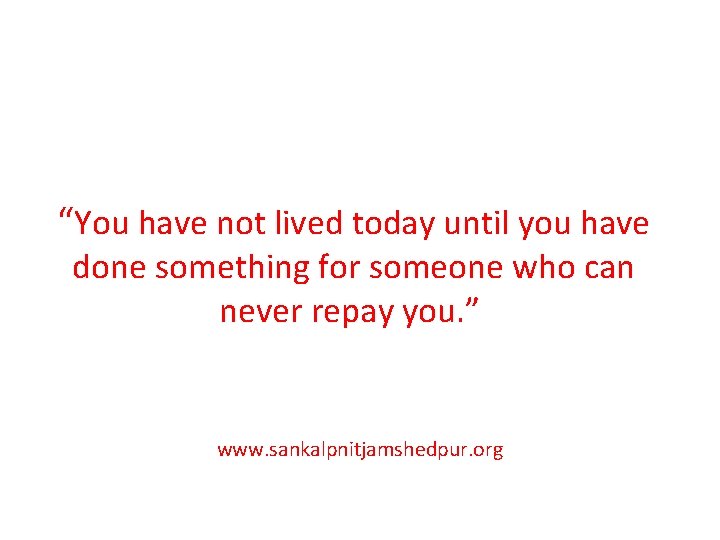 “You have not lived today until you have done something for someone who can