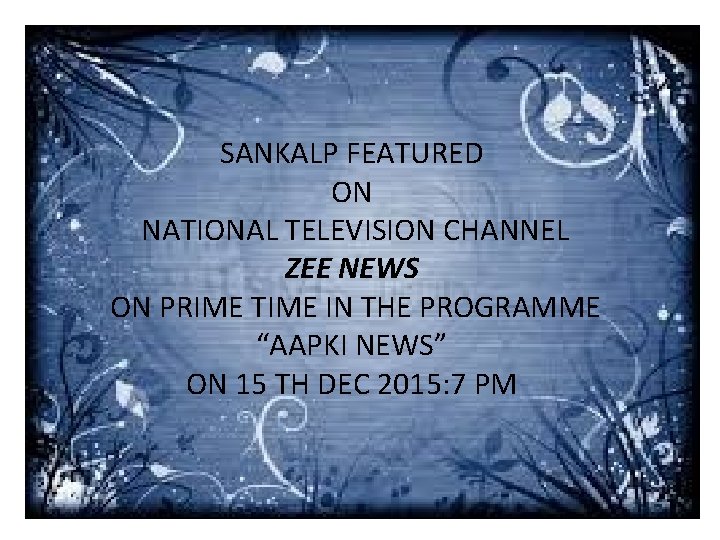 SANKALP FEATURED ON NATIONAL TELEVISION CHANNEL ZEE NEWS ON PRIME TIME IN THE PROGRAMME