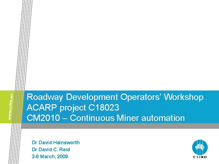 Roadway Development Operators’ Workshop ACARP project C 18023 CM 2010 – Continuous Miner automation