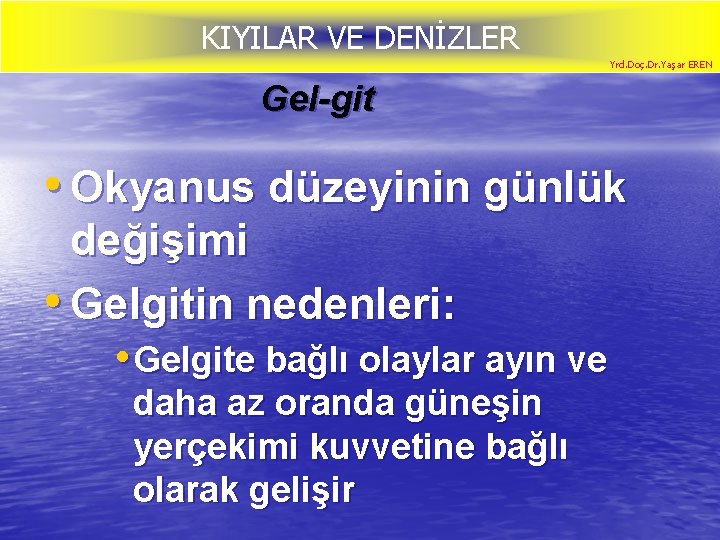 KIYILAR VE DENİZLER Yrd. Doç. Dr. Yaşar EREN Gel-git • Okyanus düzeyinin günlük değişimi