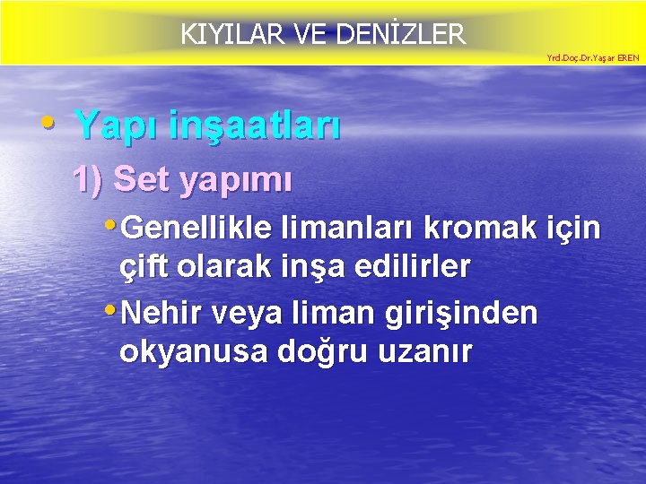 KIYILAR VE DENİZLER Yrd. Doç. Dr. Yaşar EREN • Yapı inşaatları 1) Set yapımı