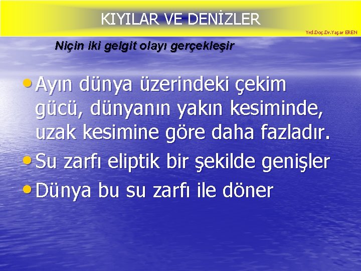 KIYILAR VE DENİZLER Yrd. Doç. Dr. Yaşar EREN Niçin iki gelgit olayı gerçekleşir •