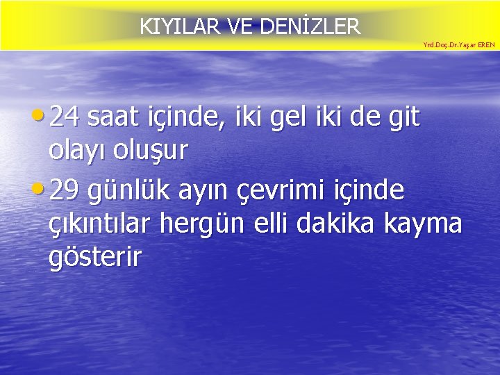 KIYILAR VE DENİZLER Yrd. Doç. Dr. Yaşar EREN • 24 saat içinde, iki gel