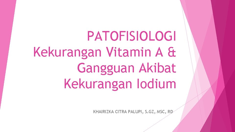 PATOFISIOLOGI Kekurangan Vitamin A & Gangguan Akibat Kekurangan Iodium KHAIRIZKA CITRA PALUPI, S. GZ,