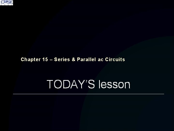 Chapter 15 – Series & Parallel ac Circuits TODAY’S lesson 