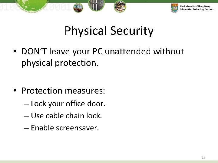 Physical Security • DON’T leave your PC unattended without physical protection. • Protection measures: