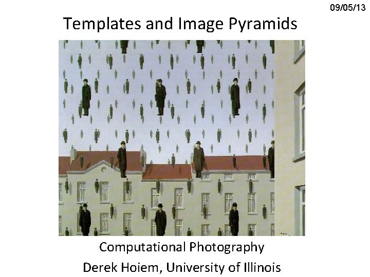 Templates and Image Pyramids Computational Photography Derek Hoiem, University of Illinois 09/05/13 