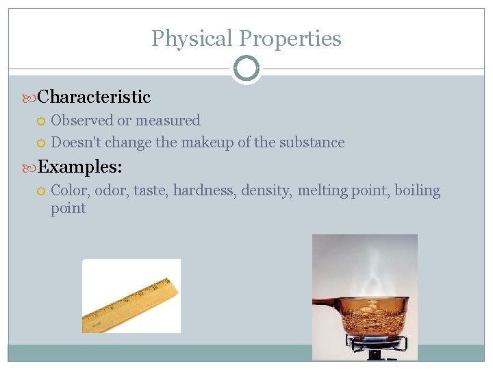 Physical Properties Characteristic Observed or measured Doesn’t change the makeup of the substance Examples: