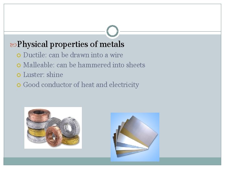  Physical properties of metals Ductile: can be drawn into a wire Malleable: can