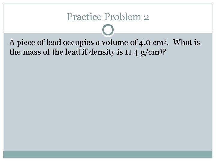 Practice Problem 2 A piece of lead occupies a volume of 4. 0 cm