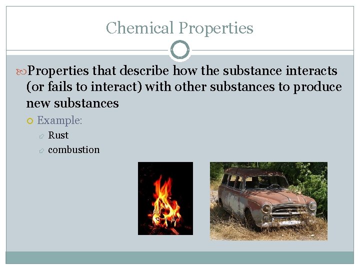 Chemical Properties that describe how the substance interacts (or fails to interact) with other