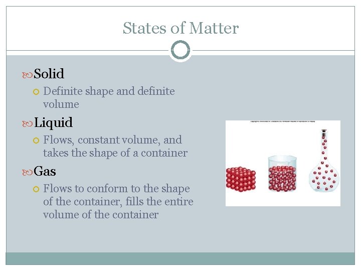 States of Matter Solid Definite shape and definite volume Liquid Flows, constant volume, and