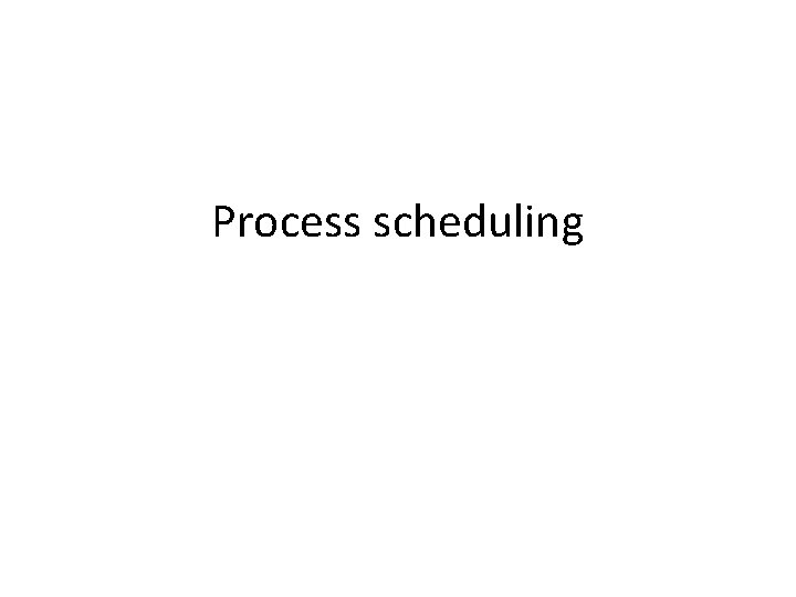 Process scheduling 