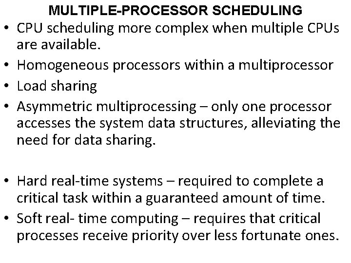 MULTIPLE-PROCESSOR SCHEDULING • CPU scheduling more complex when multiple CPUs are available. • Homogeneous