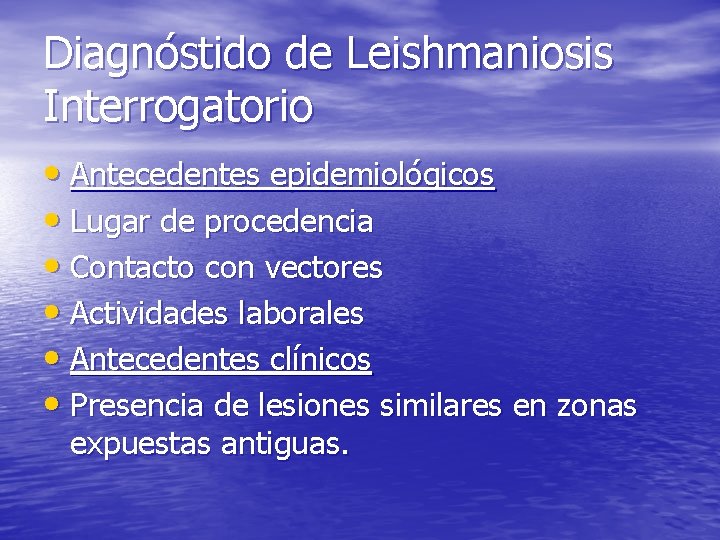 Diagnóstido de Leishmaniosis Interrogatorio • Antecedentes epidemiológicos • Lugar de procedencia • Contacto con