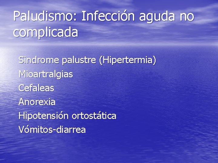 Paludismo: Infección aguda no complicada Sindrome palustre (Hipertermia) Mioartralgias Cefaleas Anorexia Hipotensión ortostática Vómitos-diarrea