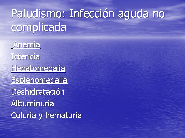 Paludismo: Infección aguda no complicada Anemia Ictericia Hepatomegalia Esplenomegalia Deshidratación Albuminuria Coluria y hematuria