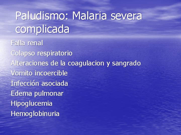 Paludismo: Malaria severa complicada Falla renal Colapso respiratorio Alteraciones de la coagulacion y sangrado