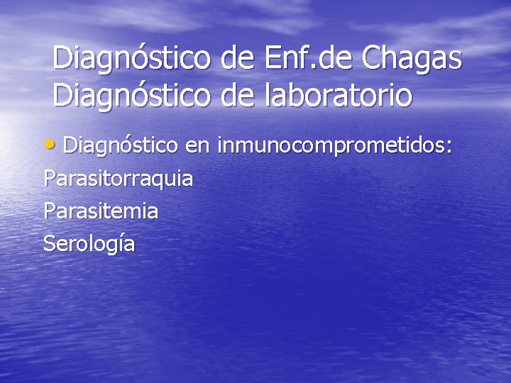 Diagnóstico de Enf. de Chagas Diagnóstico de laboratorio • Diagnóstico en inmunocomprometidos: Parasitorraquia Parasitemia