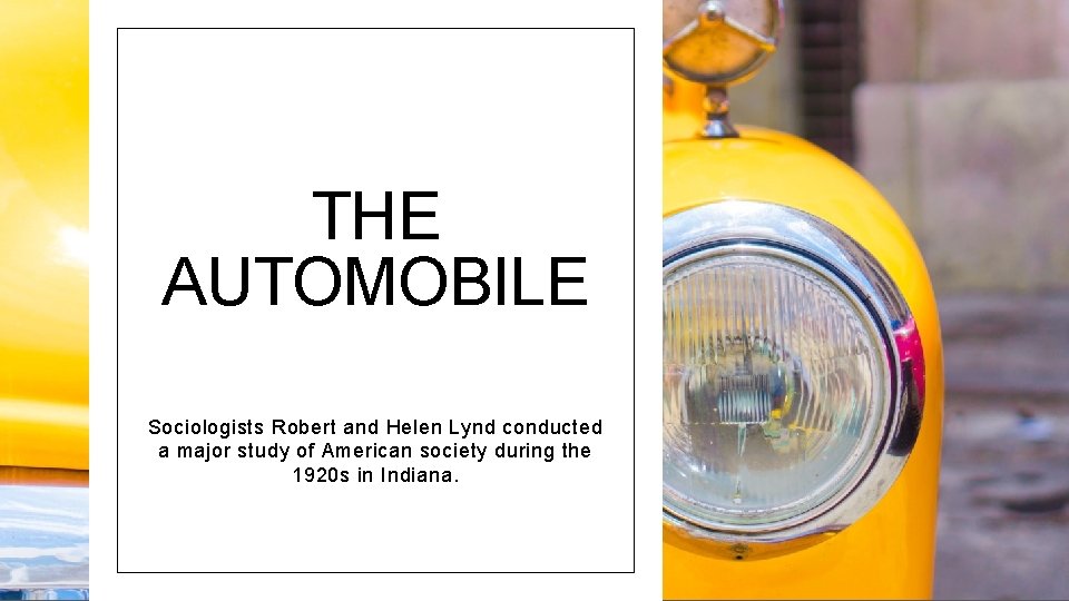 THE AUTOMOBILE Sociologists Robert and Helen Lynd conducted a major study of American society