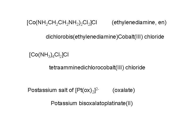 [Co(NH 2 CH 2 NH 2)2 Cl 2]Cl (ethylenediamine, en) dichlorobis(ethylenediamine)Cobalt(III) chloride [Co(NH 3)4