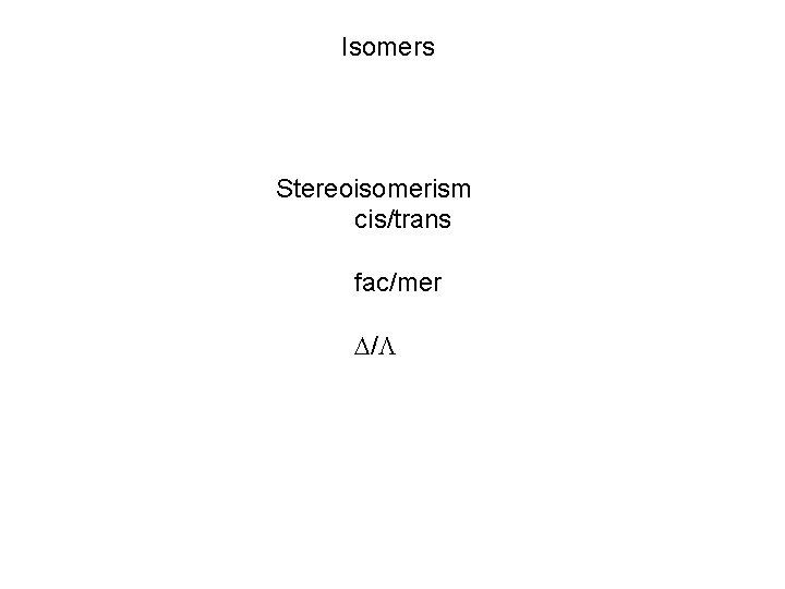 Isomers Stereoisomerism cis/trans fac/mer / 