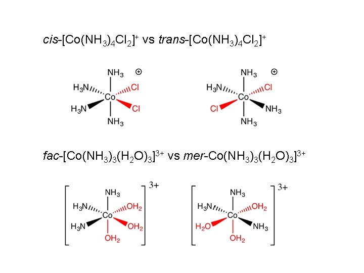 cis-[Co(NH 3)4 Cl 2]+ vs trans-[Co(NH 3)4 Cl 2]+ fac-[Co(NH 3)3(H 2 O)3]3+ vs