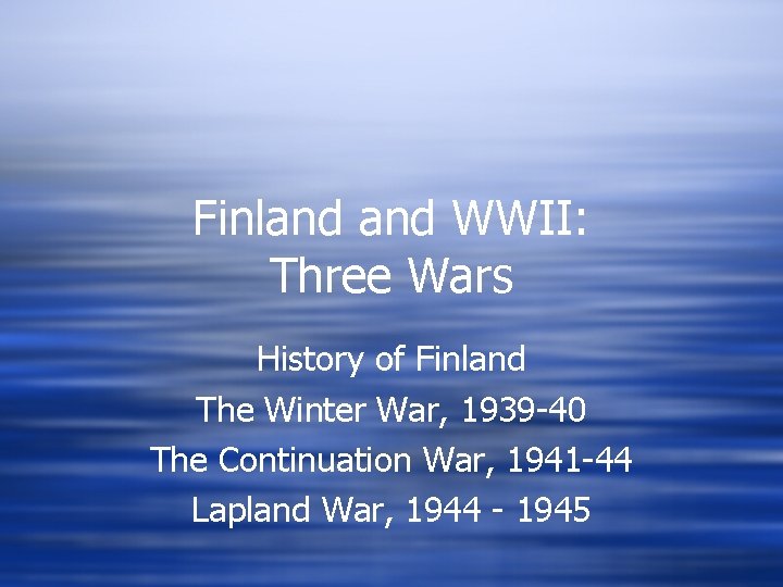 Finland WWII: Three Wars History of Finland The Winter War, 1939 -40 The Continuation