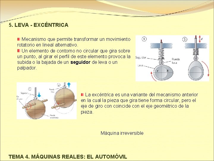 5. LEVA - EXCÉNTRICA Mecanismo que permite transformar un movimiento rotatorio en lineal alternativo.