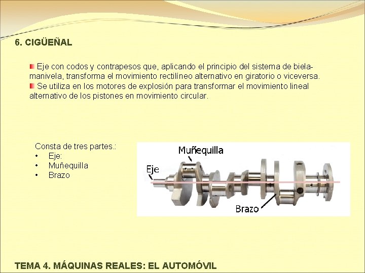 6. CIGÜEÑAL Eje con codos y contrapesos que, aplicando el principio del sistema de