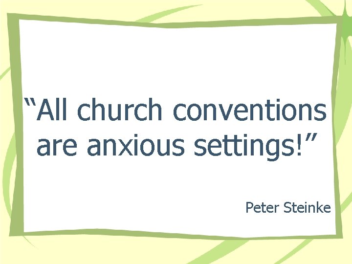 All church conventions are anxious settings Peter Steinke