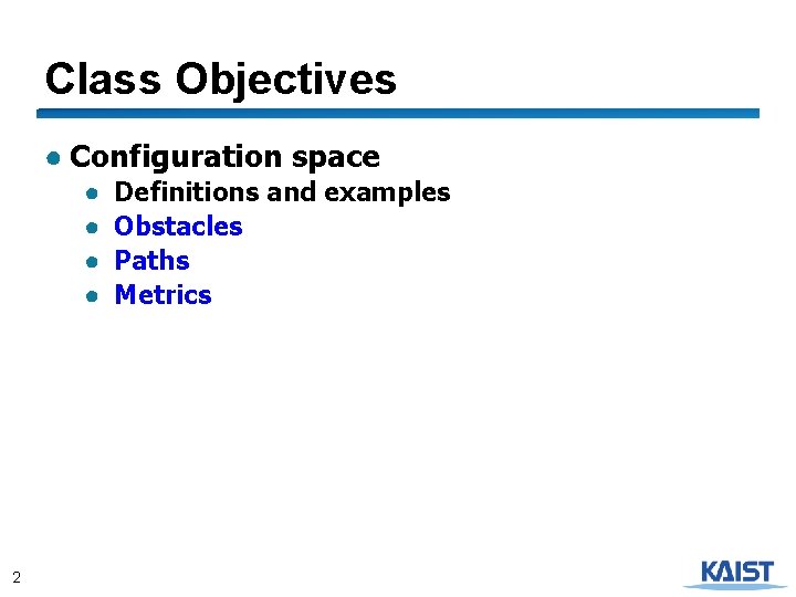 Class Objectives ● Configuration space ● ● 2 Definitions and examples Obstacles Paths Metrics