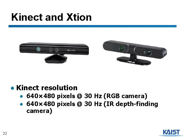 Kinect and Xtion ● Kinect resolution ● 640× 480 pixels @ 30 Hz (RGB