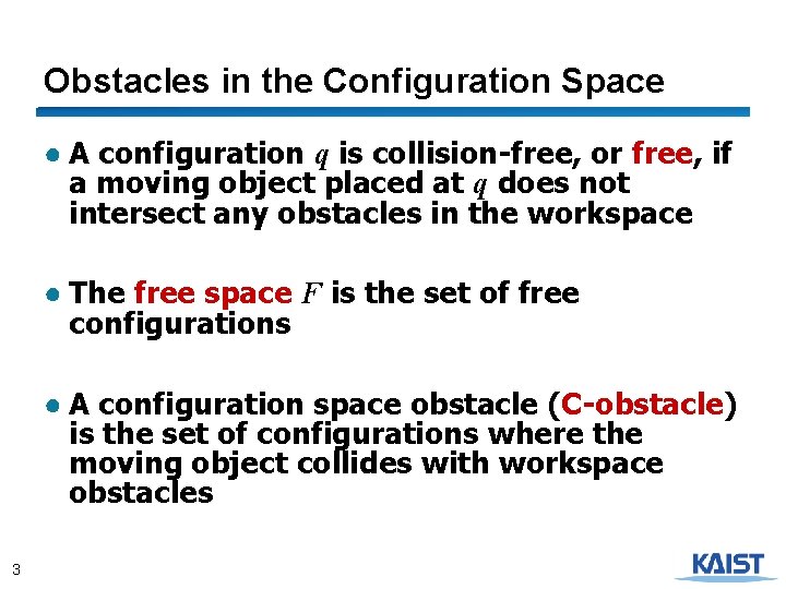 Obstacles in the Configuration Space ● A configuration q is collision-free, or free, if
