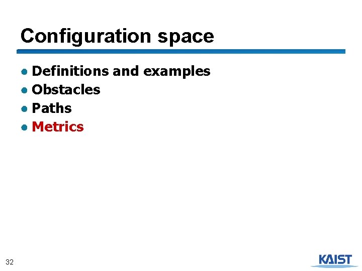 Configuration space ● Definitions and examples ● Obstacles ● Paths ● Metrics 32 