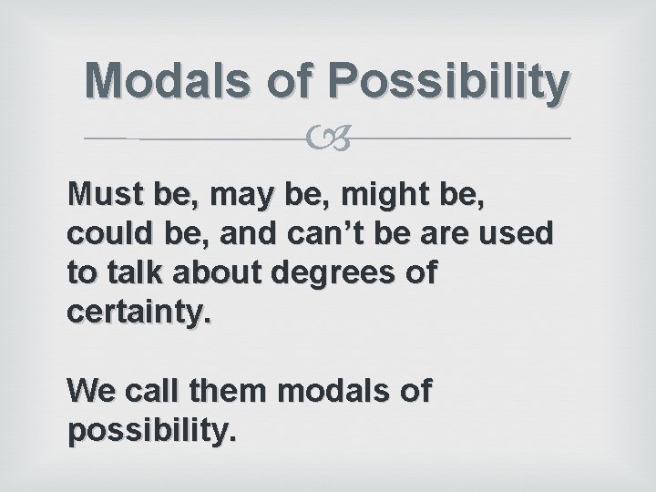 Modals of Possibility Must be, may be, might be, could be, and can’t be