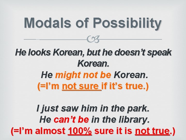 Modals of Possibility He looks Korean, but he doesn’t speak Korean. He might not