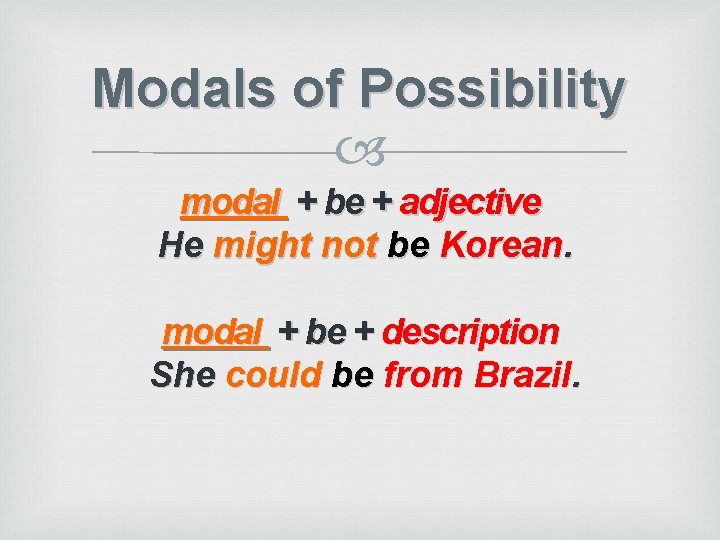 Modals of Possibility modal + be + adjective He might not be Korean. modal