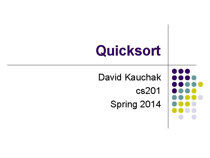 Quicksort David Kauchak cs 201 Spring 2014 