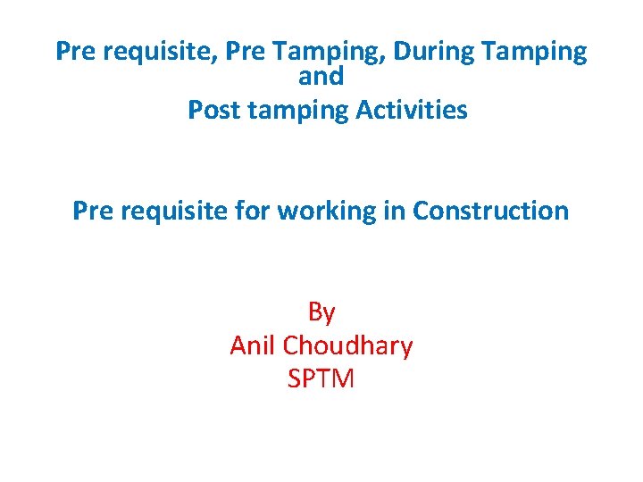 Pre requisite, Pre Tamping, During Tamping and Post tamping Activities Pre requisite for working Pre requisite, Pre Tamping, During Tamping and Post tamping Activities Pre requisite for working