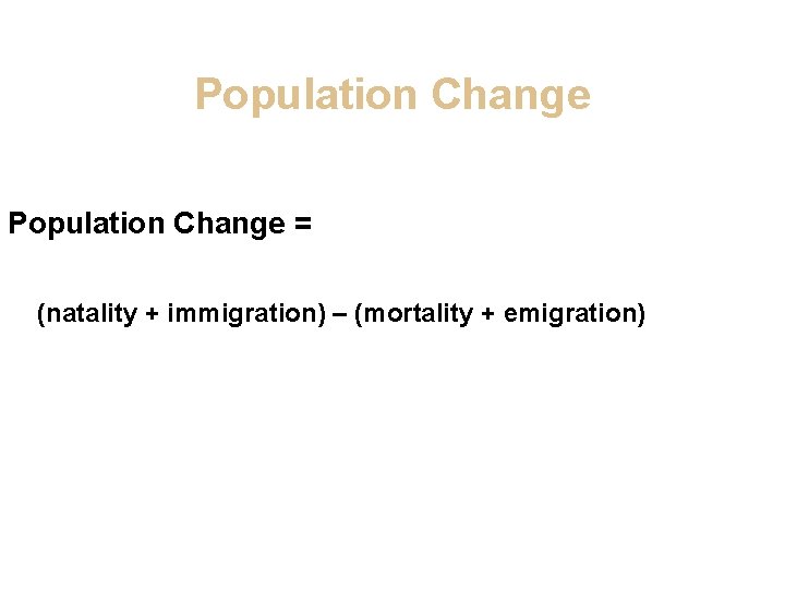 Population Change = (natality + immigration) – (mortality + emigration) 