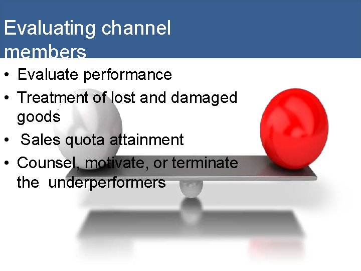 Evaluating channel members • Evaluate performance • Treatment of lost and damaged goods •
